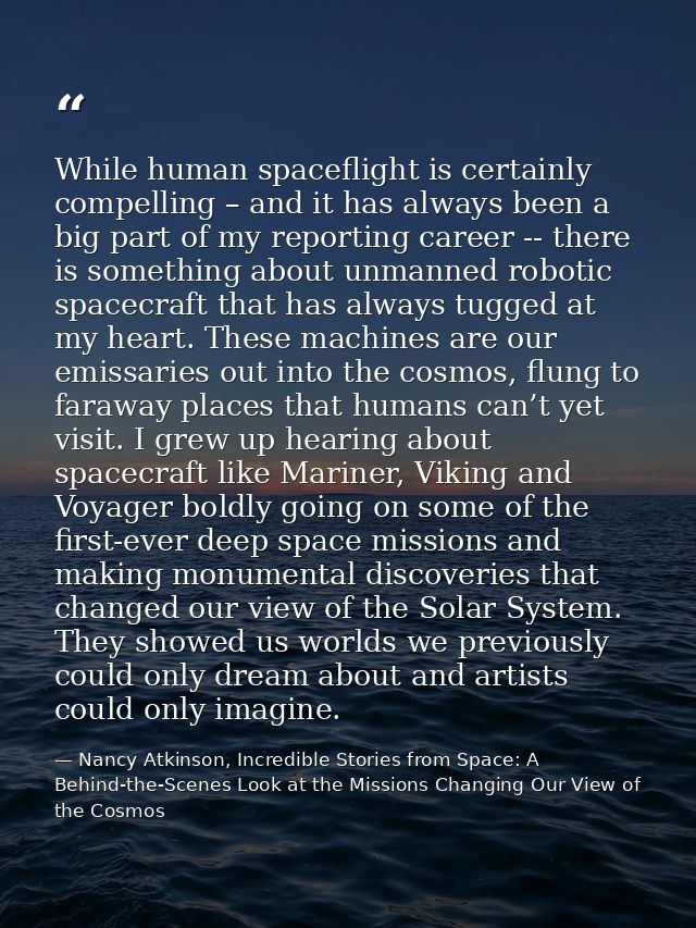 While human spaceflight is certainly compelling – and it has always been a big part of my reporting career -- there is s — Nancy Atkinson, Incredible Stories from Space: A Behind-the-Scenes Look at the Missions Changing Our View of the Cosmos