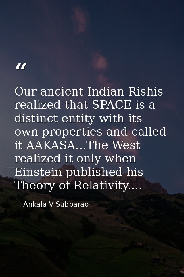 Our ancient Indian Rishis realized that SPACE is a distinct entity with its own properties and called it AAKASA...The We — Ankala V Subbarao
