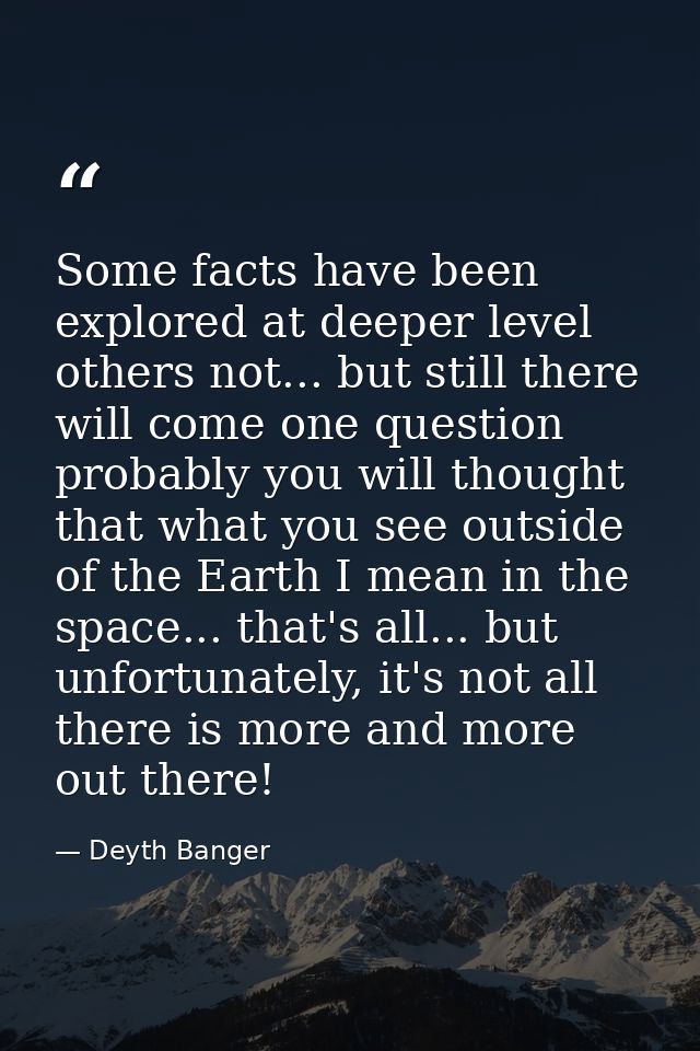 Some facts have been explored at deeper level others not... but still there will come one question probably you will tho — Deyth Banger