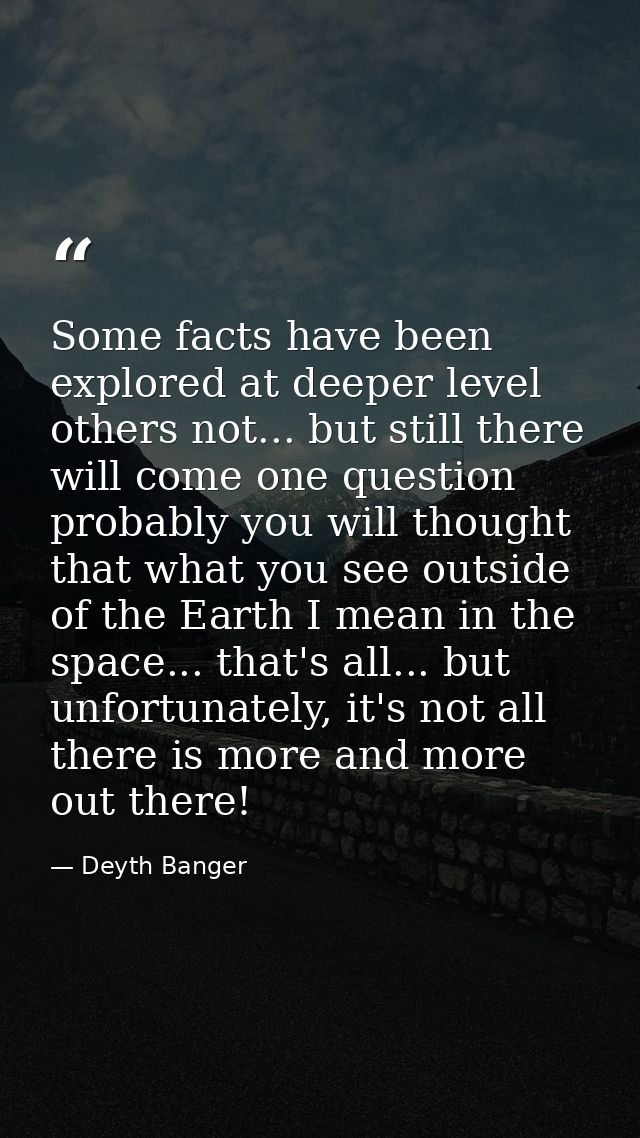 Some facts have been explored at deeper level others not... but still there will come one question probably you will tho — Deyth Banger