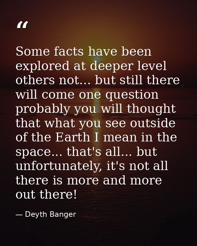 Some facts have been explored at deeper level others not... but still there will come one question probably you will tho — Deyth Banger