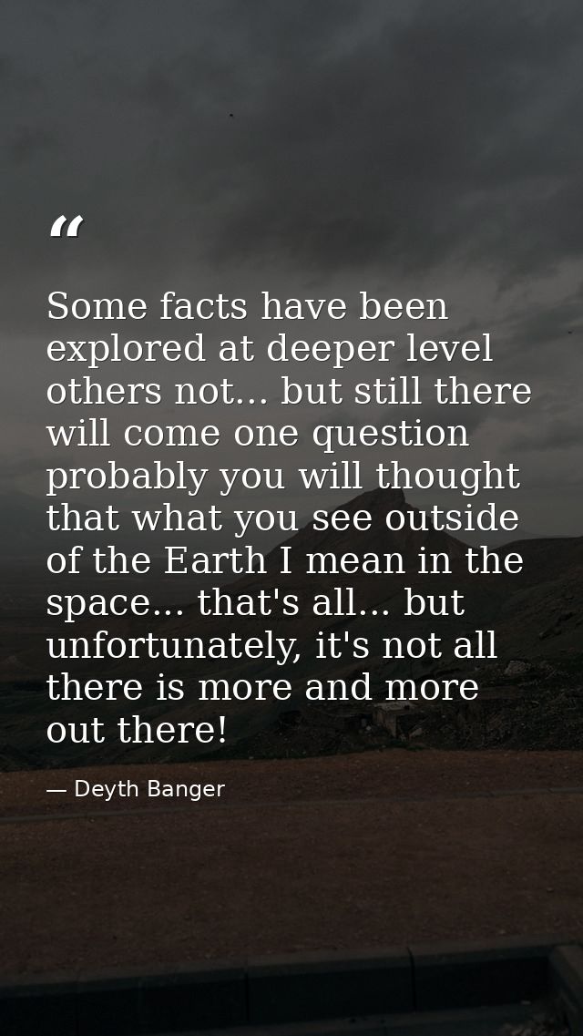 Some facts have been explored at deeper level others not... but still there will come one question probably you will tho — Deyth Banger