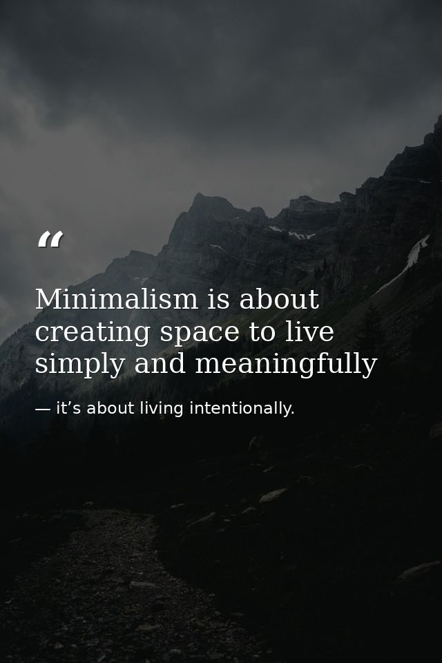Minimalism is about creating space to live simply and meaningfully — it’s about living intentionally.