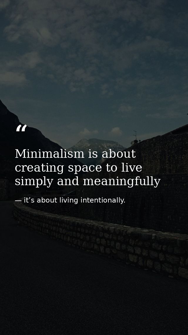 Minimalism is about creating space to live simply and meaningfully — it’s about living intentionally.