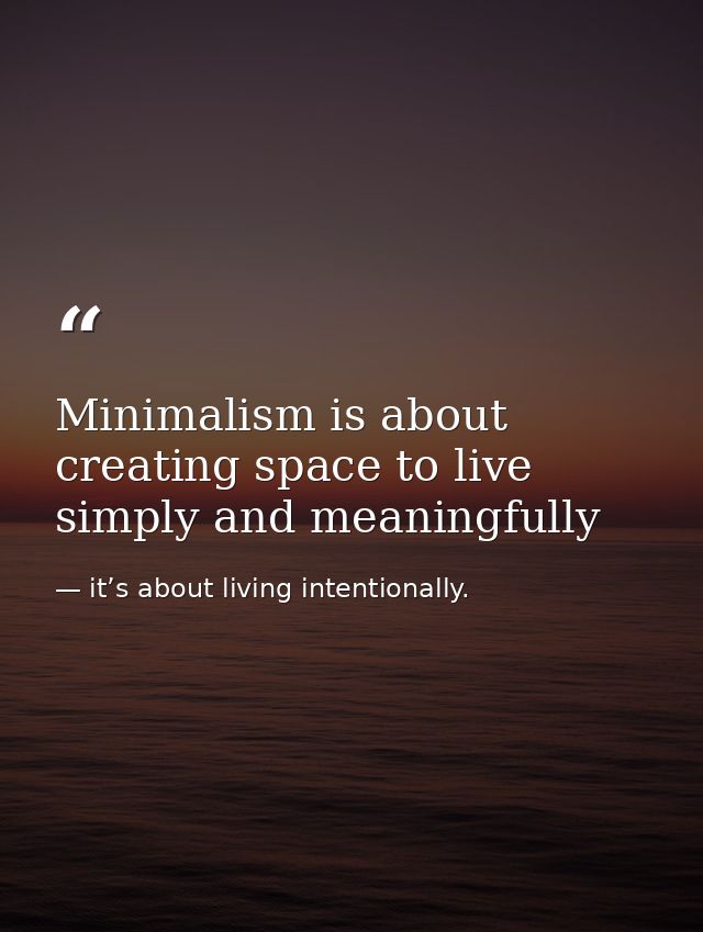 Minimalism is about creating space to live simply and meaningfully — it’s about living intentionally.