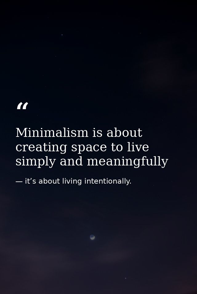 Minimalism is about creating space to live simply and meaningfully — it’s about living intentionally.