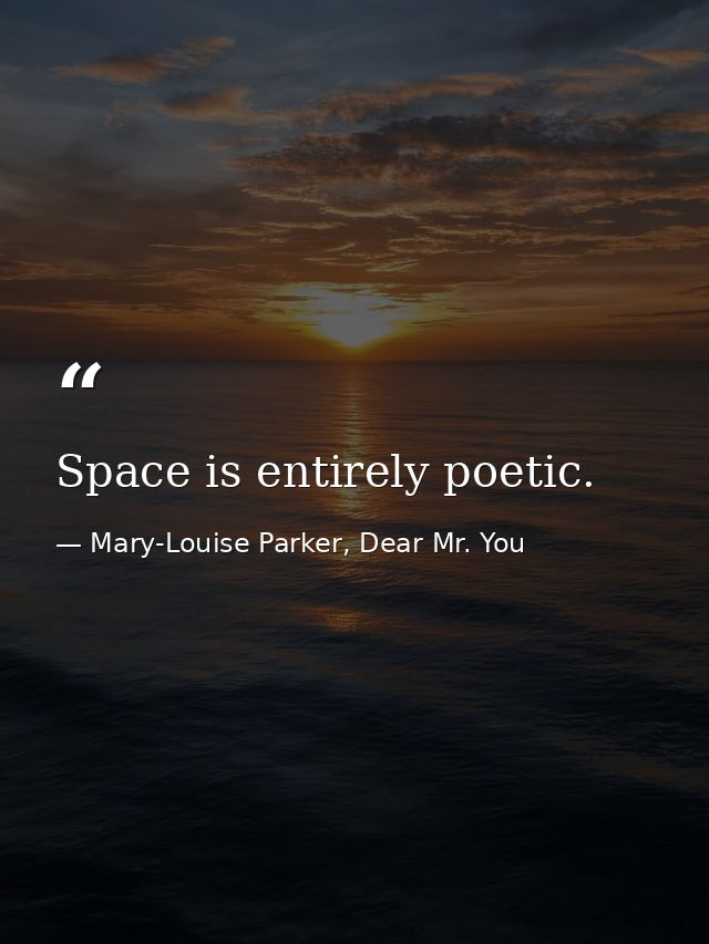Space is entirely poetic. — Mary-Louise Parker, Dear Mr. You
