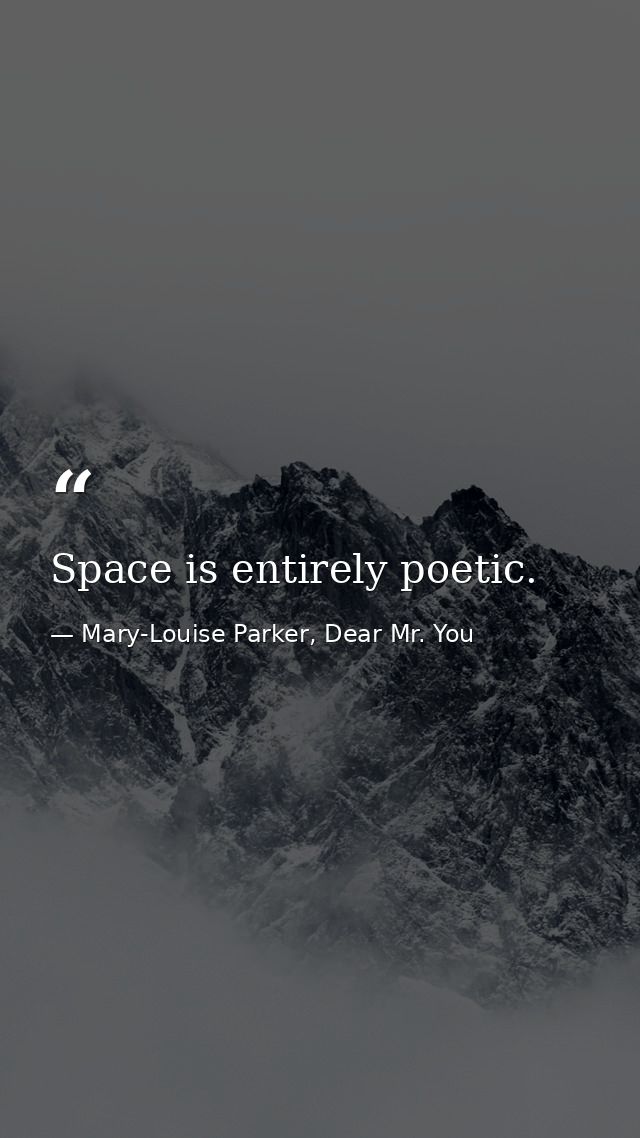 Space is entirely poetic. — Mary-Louise Parker, Dear Mr. You