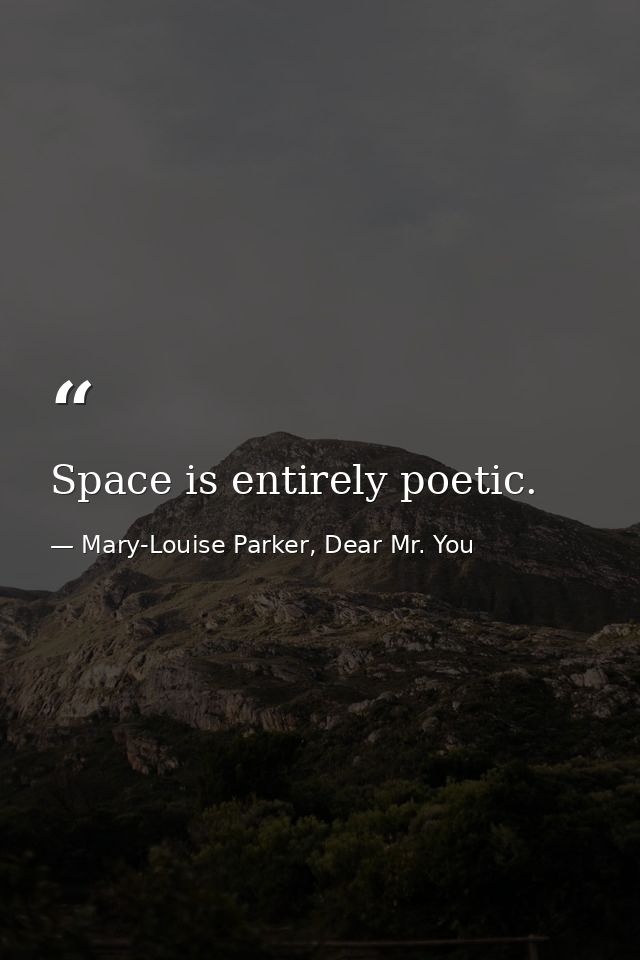 Space is entirely poetic. — Mary-Louise Parker, Dear Mr. You