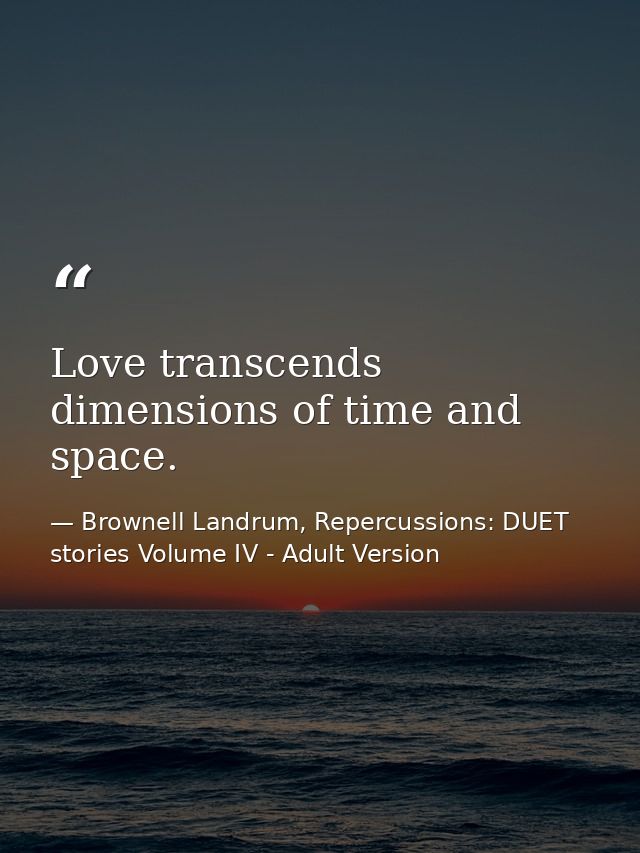 Love transcends dimensions of time and space. — Brownell Landrum, Repercussions: DUET stories Volume IV - Adult Version