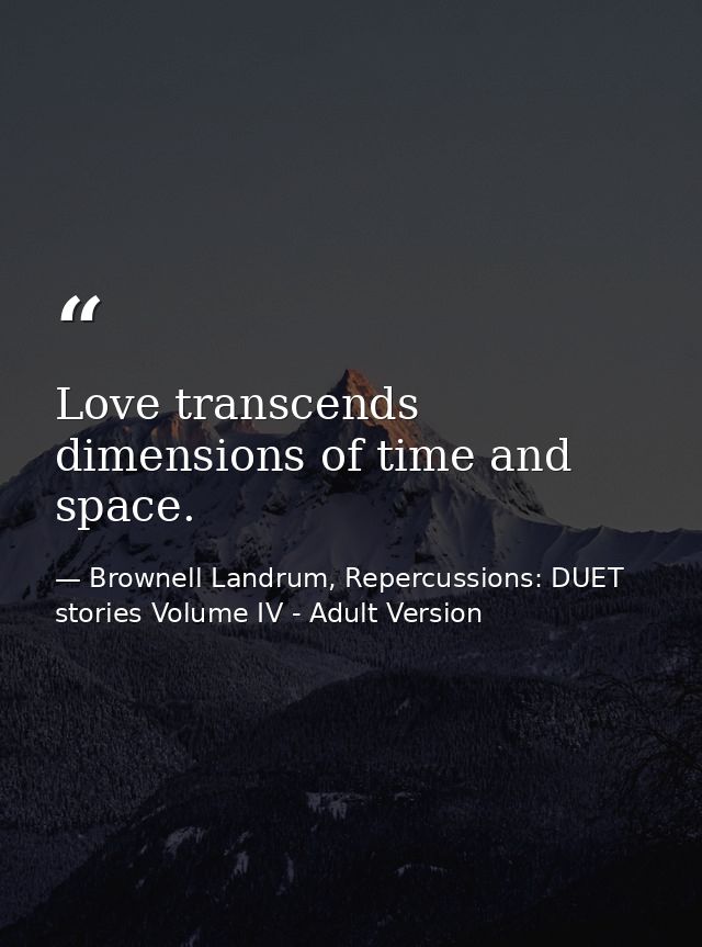 Love transcends dimensions of time and space. — Brownell Landrum, Repercussions: DUET stories Volume IV - Adult Version