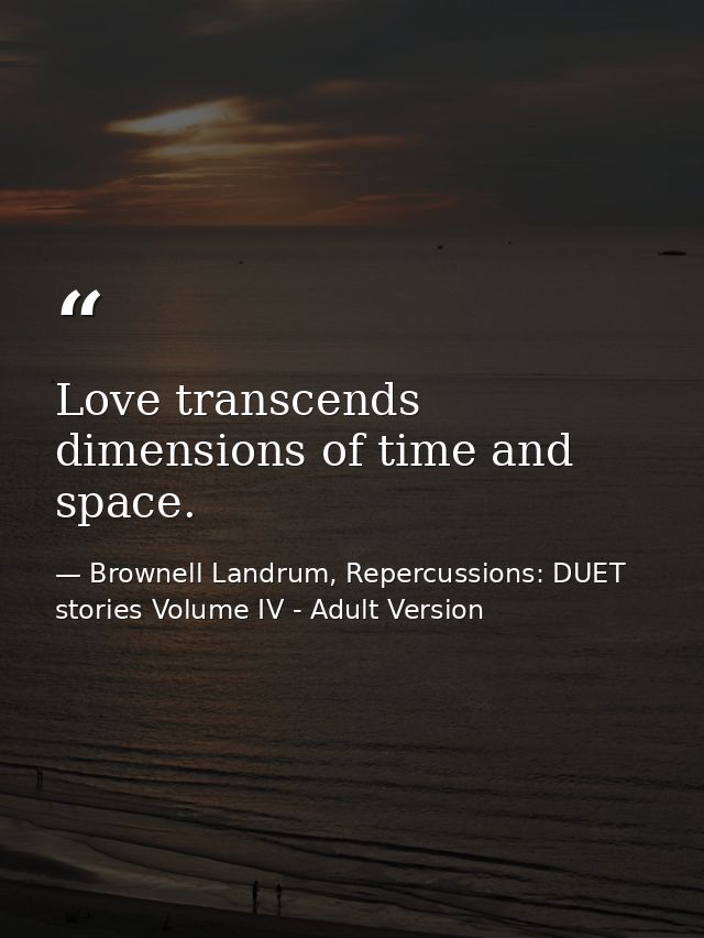 Love transcends dimensions of time and space. — Brownell Landrum, Repercussions: DUET stories Volume IV - Adult Version