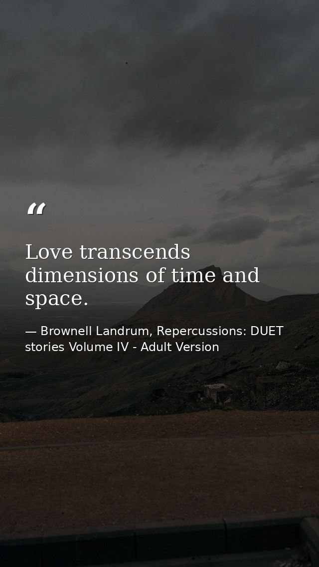 Love transcends dimensions of time and space. — Brownell Landrum, Repercussions: DUET stories Volume IV - Adult Version