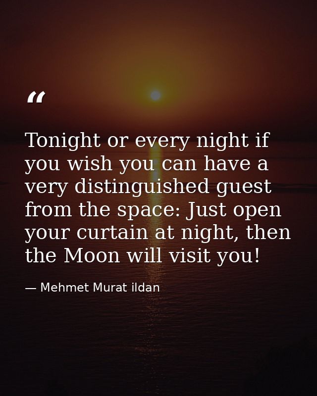 Tonight or every night if you wish you can have a very distinguished guest from the space: Just open your curtain at nig — Mehmet Murat ildan