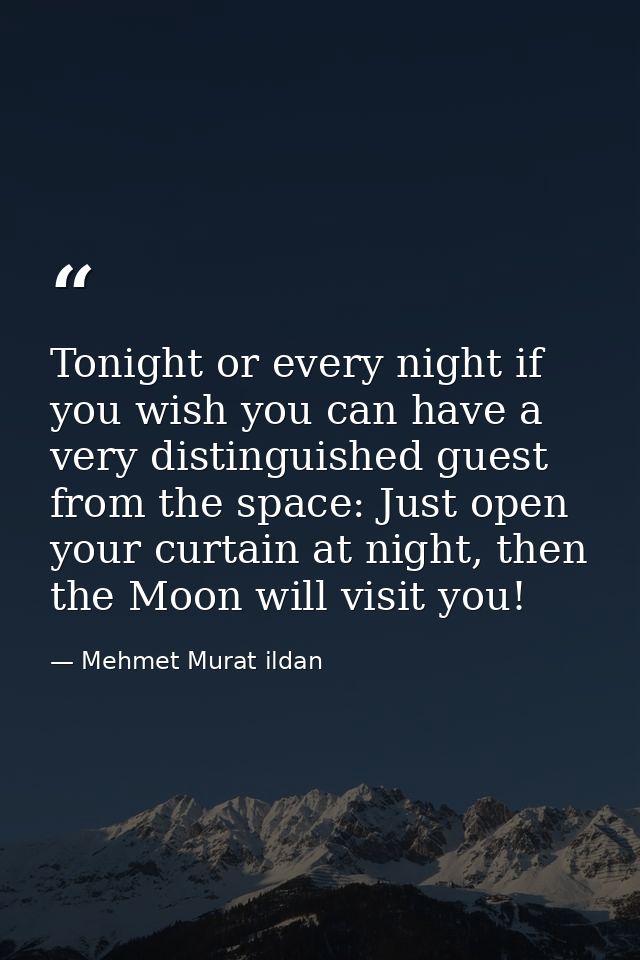 Tonight or every night if you wish you can have a very distinguished guest from the space: Just open your curtain at nig — Mehmet Murat ildan