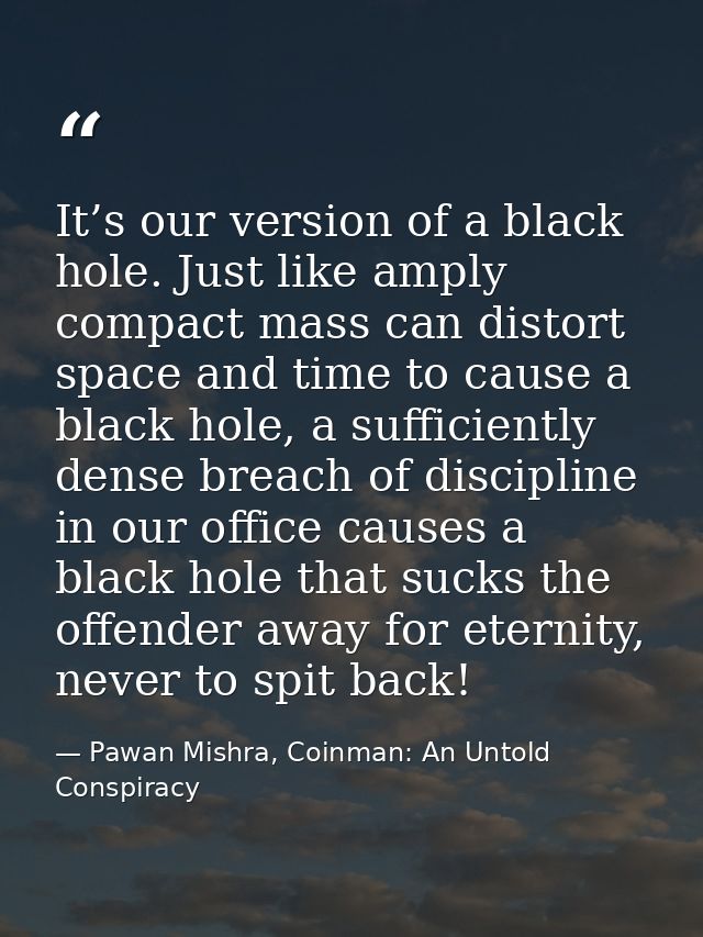 It’s our version of a black hole. Just like amply compact mass can distort space and time to cause a black hole, a suffi — Pawan Mishra, Coinman: An Untold Conspiracy