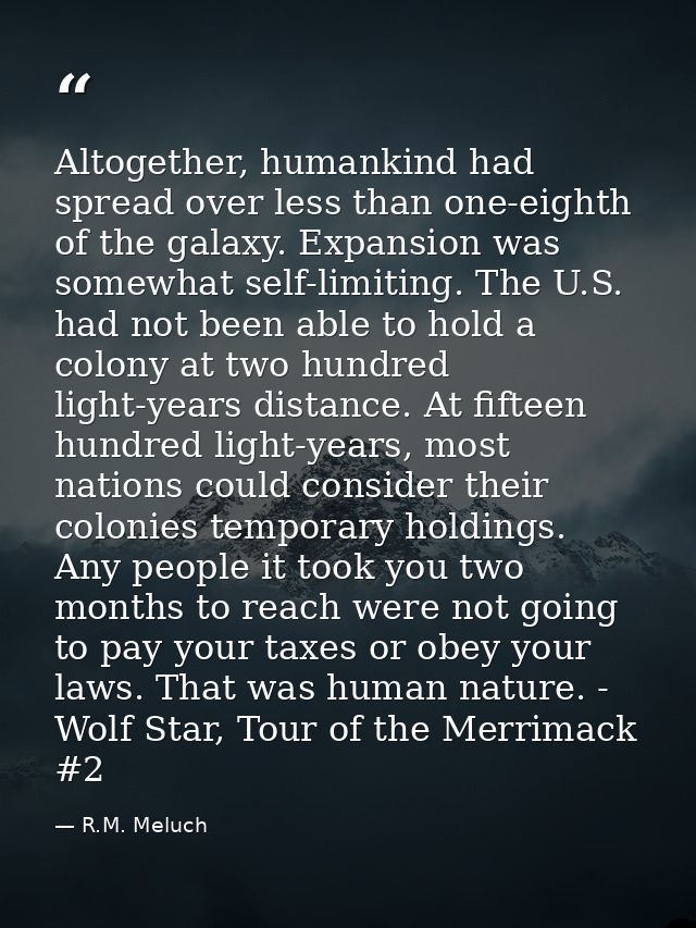 Altogether, humankind had spread over less than one-eighth of the galaxy. Expansion was somewhat self-limiting. The U.S. — R.M. Meluch