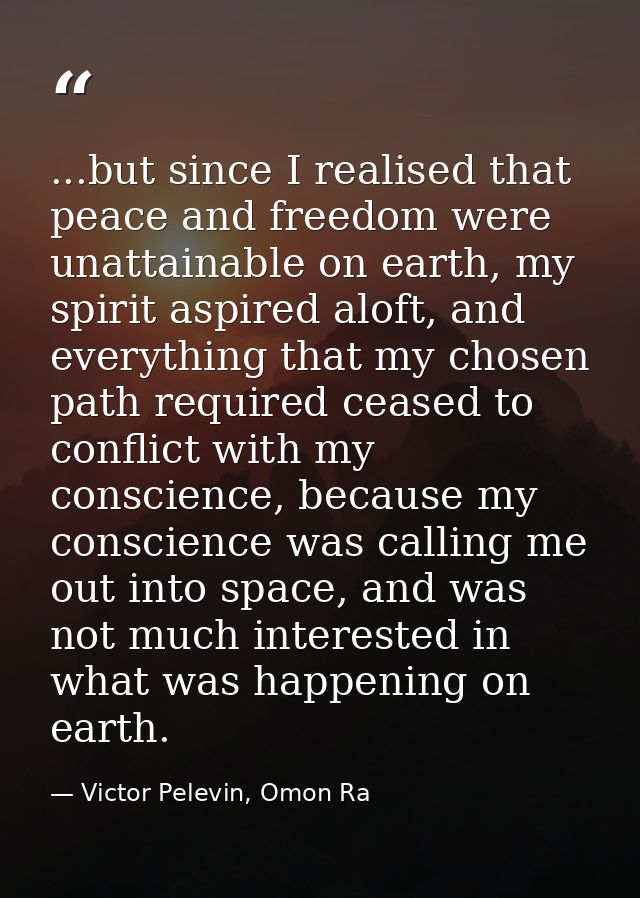 ...but since I realised that peace and freedom were unattainable on earth, my spirit aspired aloft, and everything that  — Victor Pelevin, Omon Ra