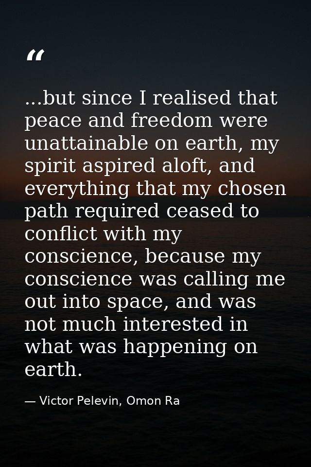 ...but since I realised that peace and freedom were unattainable on earth, my spirit aspired aloft, and everything that  — Victor Pelevin, Omon Ra