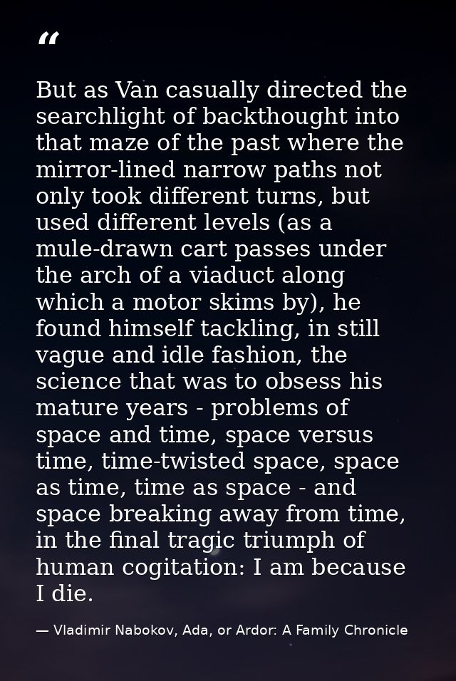 But as Van casually directed the searchlight of backthought into that maze of the past where the mirror-lined narrow pat — Vladimir Nabokov, Ada, or Ardor: A Family Chronicle