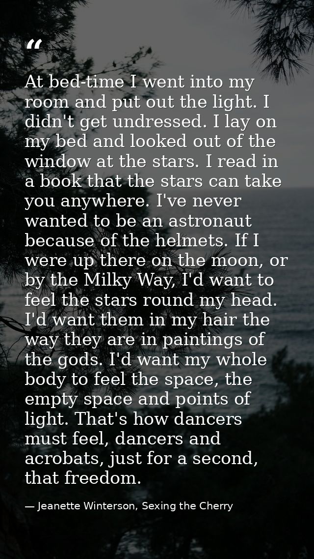 At bed-time I went into my room and put out the light. I didn't get undressed. I lay on my bed and looked out of the win — Jeanette Winterson, Sexing the Cherry