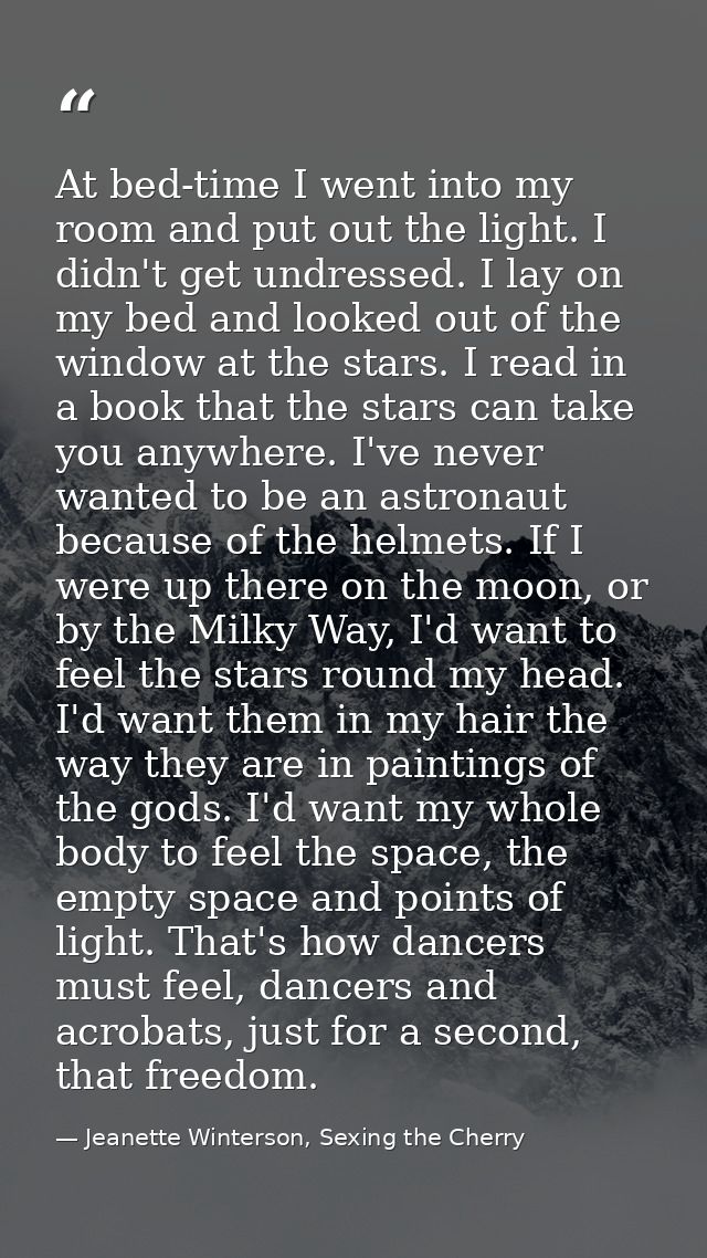 At bed-time I went into my room and put out the light. I didn't get undressed. I lay on my bed and looked out of the win — Jeanette Winterson, Sexing the Cherry