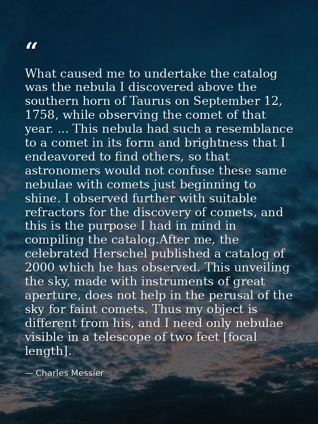What caused me to undertake the catalog was the nebula I discovered above the southern horn of Taurus on September 12, 1 — Charles Messier