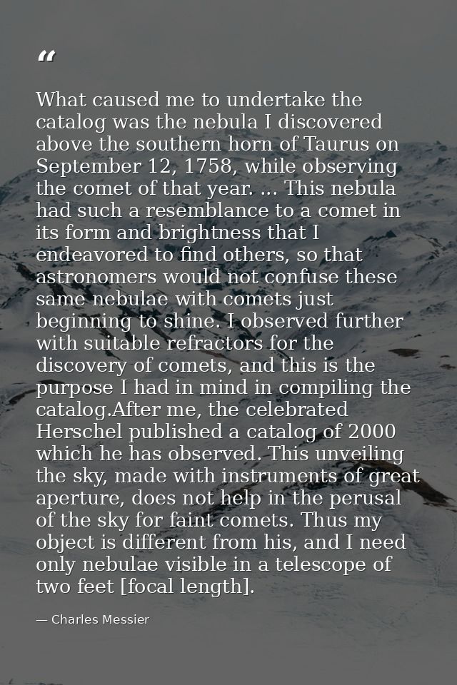 What caused me to undertake the catalog was the nebula I discovered above the southern horn of Taurus on September 12, 1 — Charles Messier
