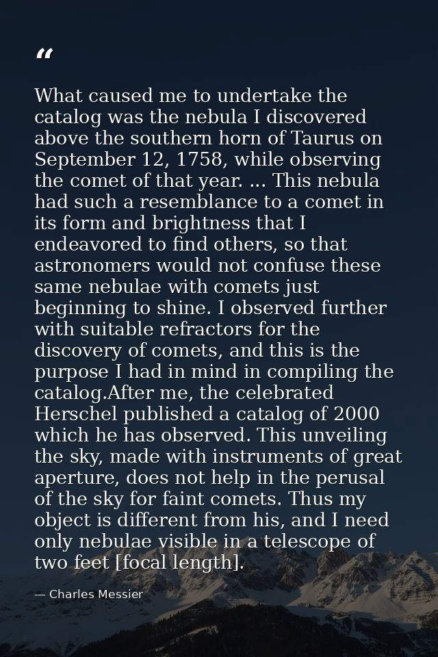 What caused me to undertake the catalog was the nebula I discovered above the southern horn of Taurus on September 12, 1 — Charles Messier