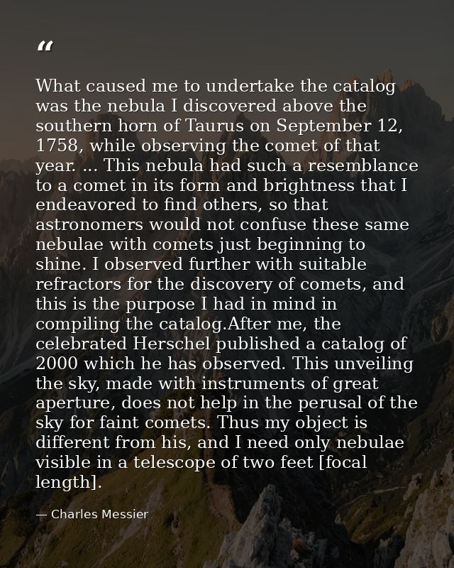 What caused me to undertake the catalog was the nebula I discovered above the southern horn of Taurus on September 12, 1 — Charles Messier