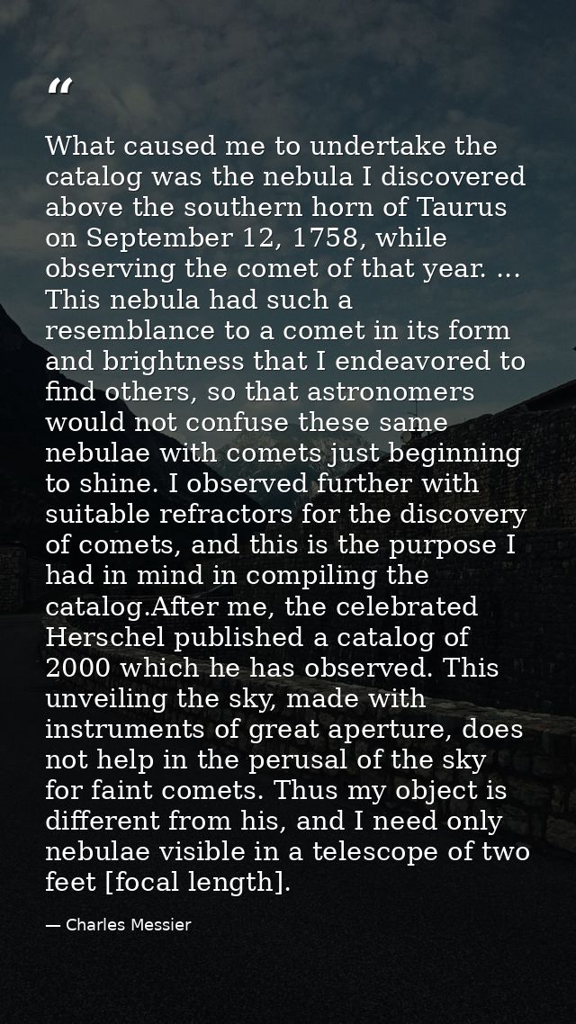 What caused me to undertake the catalog was the nebula I discovered above the southern horn of Taurus on September 12, 1 — Charles Messier