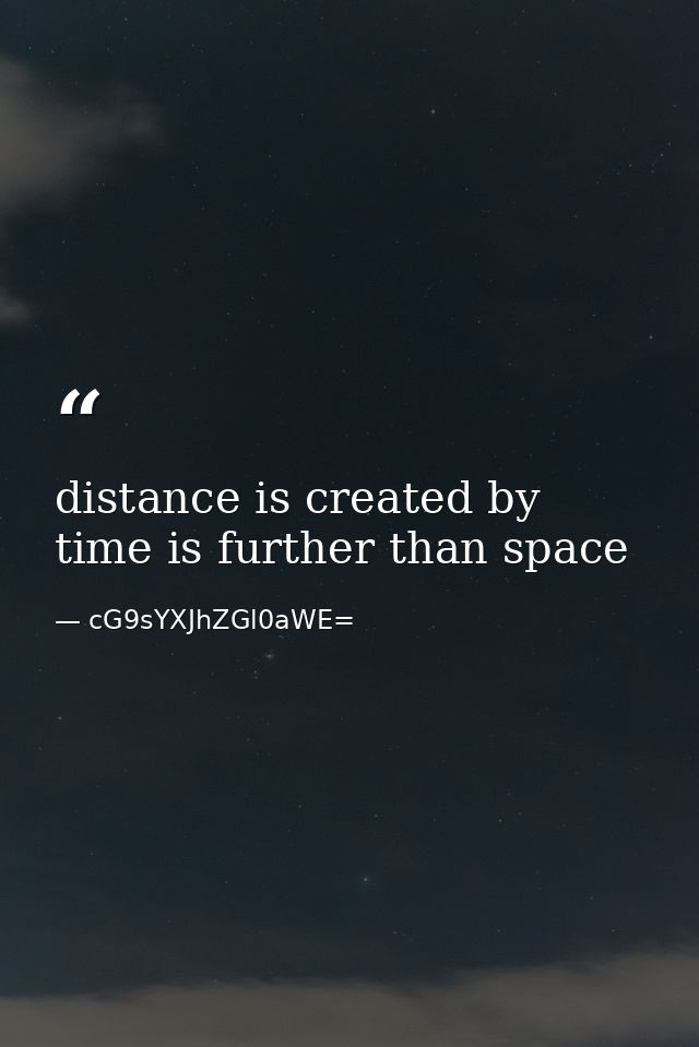 distance is created by time is further than space — cG9sYXJhZGl0aWE=