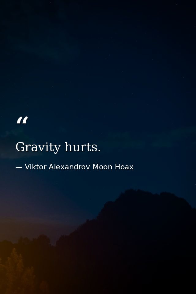 Gravity hurts. — Viktor Alexandrov Moon Hoax