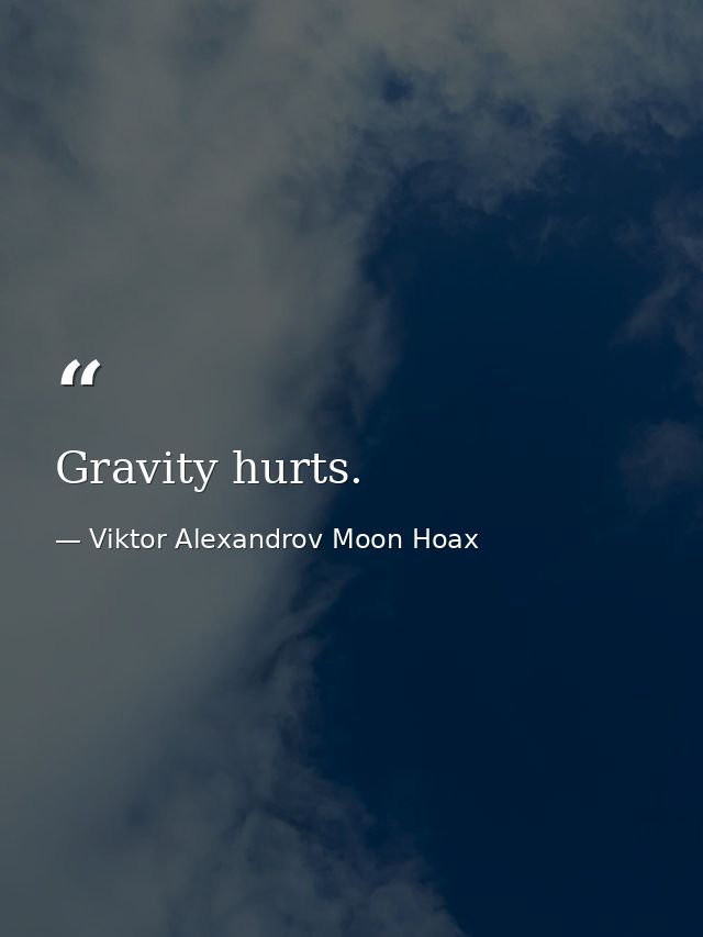 Gravity hurts. — Viktor Alexandrov Moon Hoax