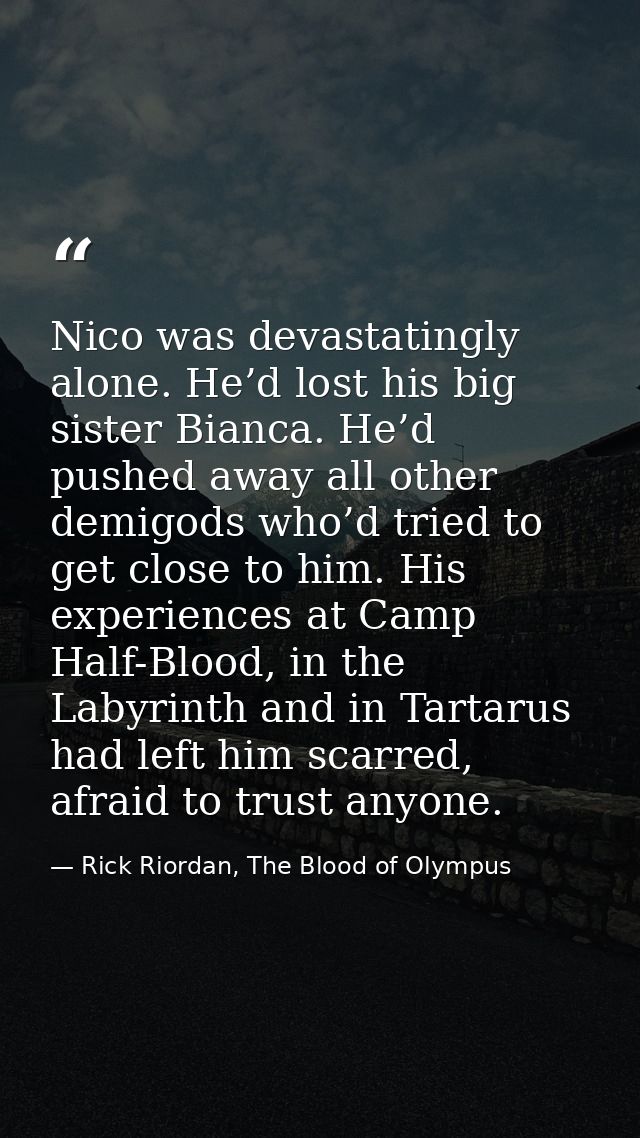 Nico was devastatingly alone. He’d lost his big sister Bianca. He’d pushed away all other demigods who’d tried to get cl — Rick Riordan, The Blood of Olympus