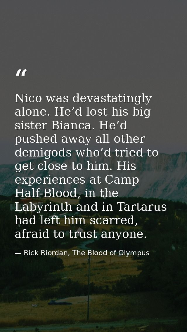 Nico was devastatingly alone. He’d lost his big sister Bianca. He’d pushed away all other demigods who’d tried to get cl — Rick Riordan, The Blood of Olympus