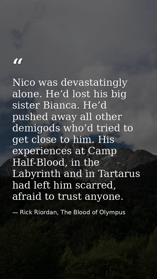 Nico was devastatingly alone. He’d lost his big sister Bianca. He’d pushed away all other demigods who’d tried to get cl — Rick Riordan, The Blood of Olympus
