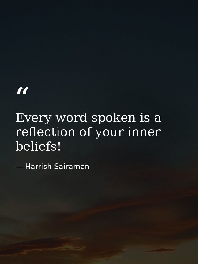 Every word spoken is a reflection of your inner beliefs! — Harrish Sairaman