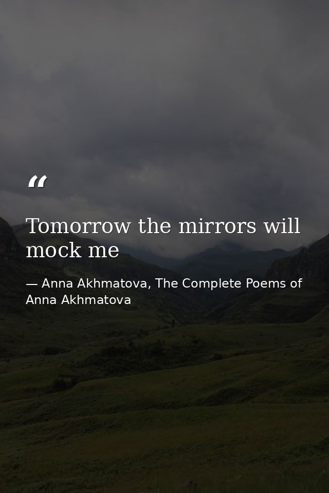 Tomorrow the mirrors will mock me — Anna Akhmatova, The Complete Poems of Anna Akhmatova