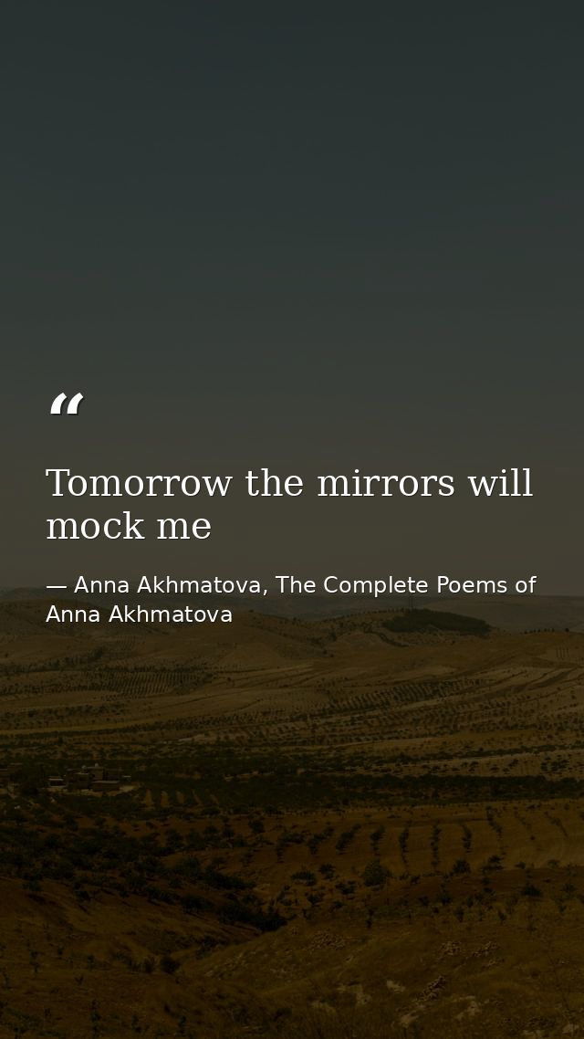 Tomorrow the mirrors will mock me — Anna Akhmatova, The Complete Poems of Anna Akhmatova
