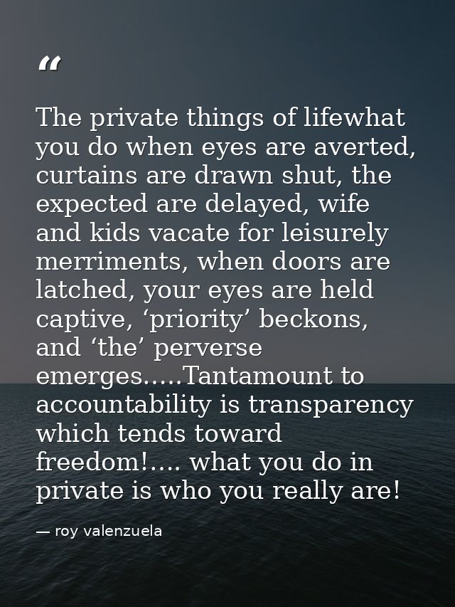 The private things of lifewhat you do when eyes are averted, curtains are drawn shut, the expected are delayed, wife and — roy valenzuela
