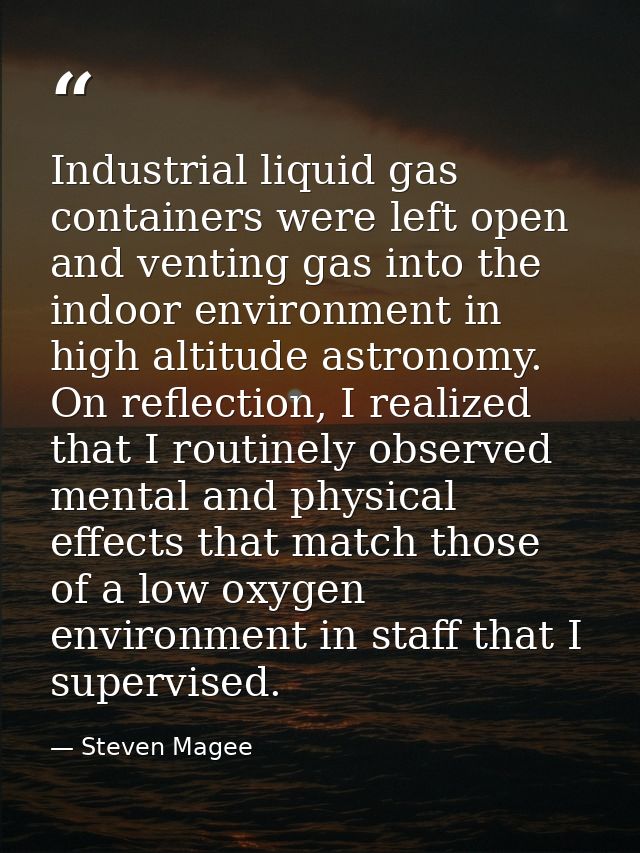 Industrial liquid gas containers were left open and venting gas into the indoor environment in high altitude astronomy.  — Steven Magee