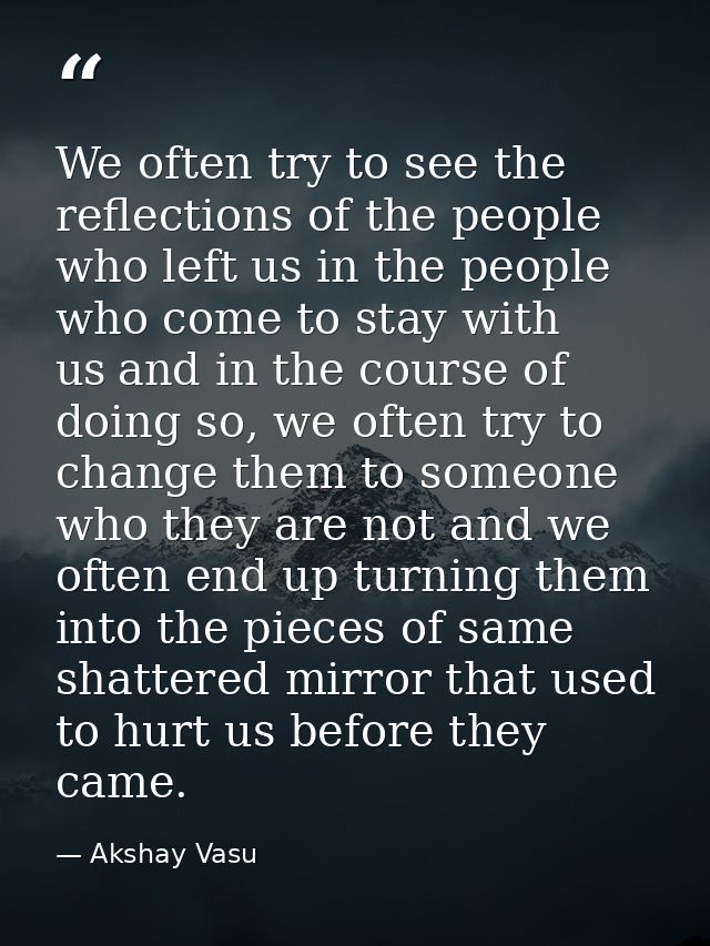 We often try to see the reflections of the people who left us in the people who come to stay with us and in the course o — Akshay Vasu