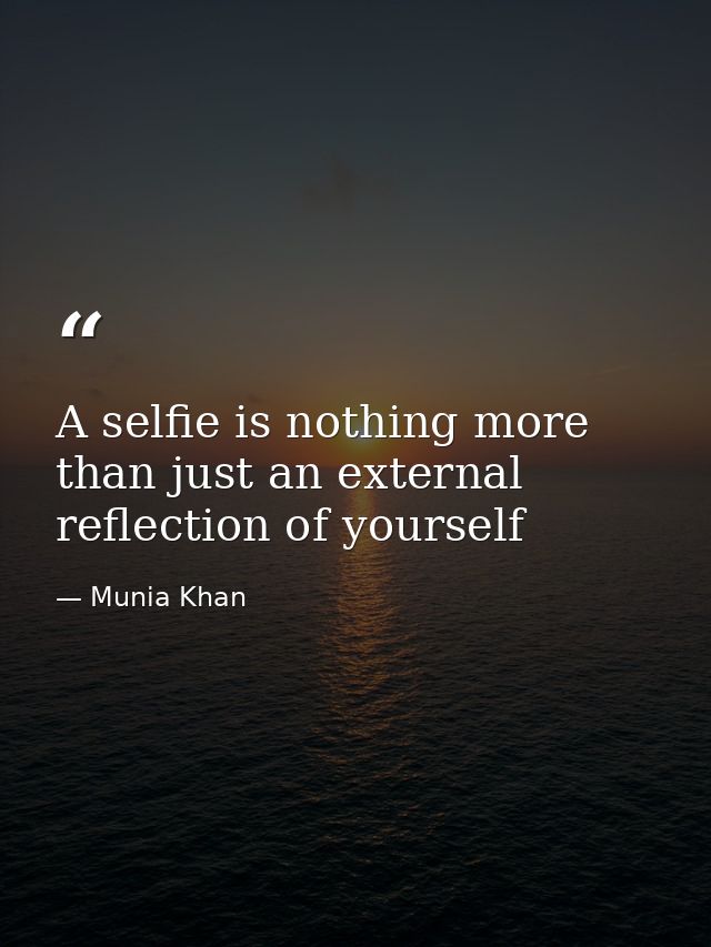 A selfie is nothing more than just an external reflection of yourself — Munia Khan