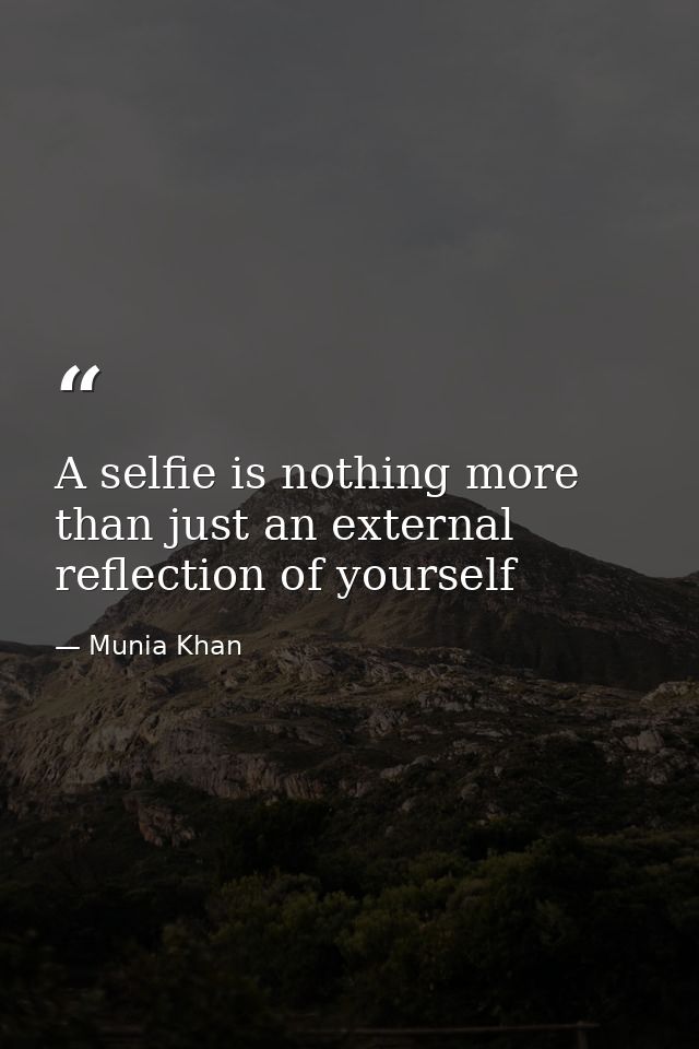 A selfie is nothing more than just an external reflection of yourself — Munia Khan