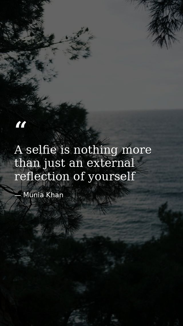 A selfie is nothing more than just an external reflection of yourself — Munia Khan