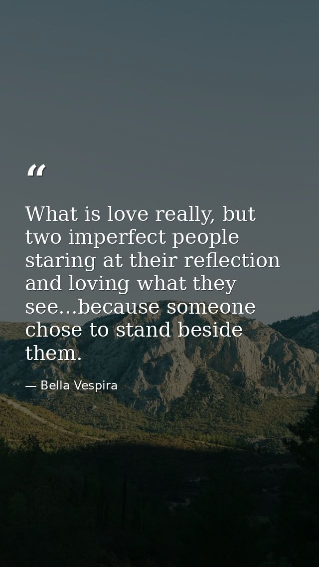 What is love really, but two imperfect people staring at their reflection and loving what they see...because someone cho — Bella Vespira