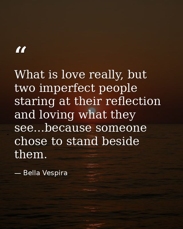 What is love really, but two imperfect people staring at their reflection and loving what they see...because someone cho — Bella Vespira