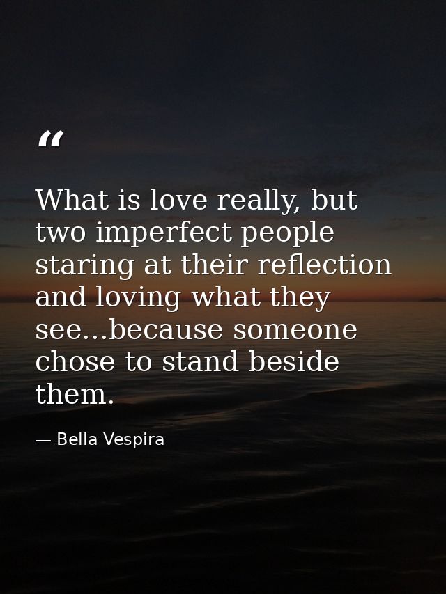 What is love really, but two imperfect people staring at their reflection and loving what they see...because someone cho — Bella Vespira