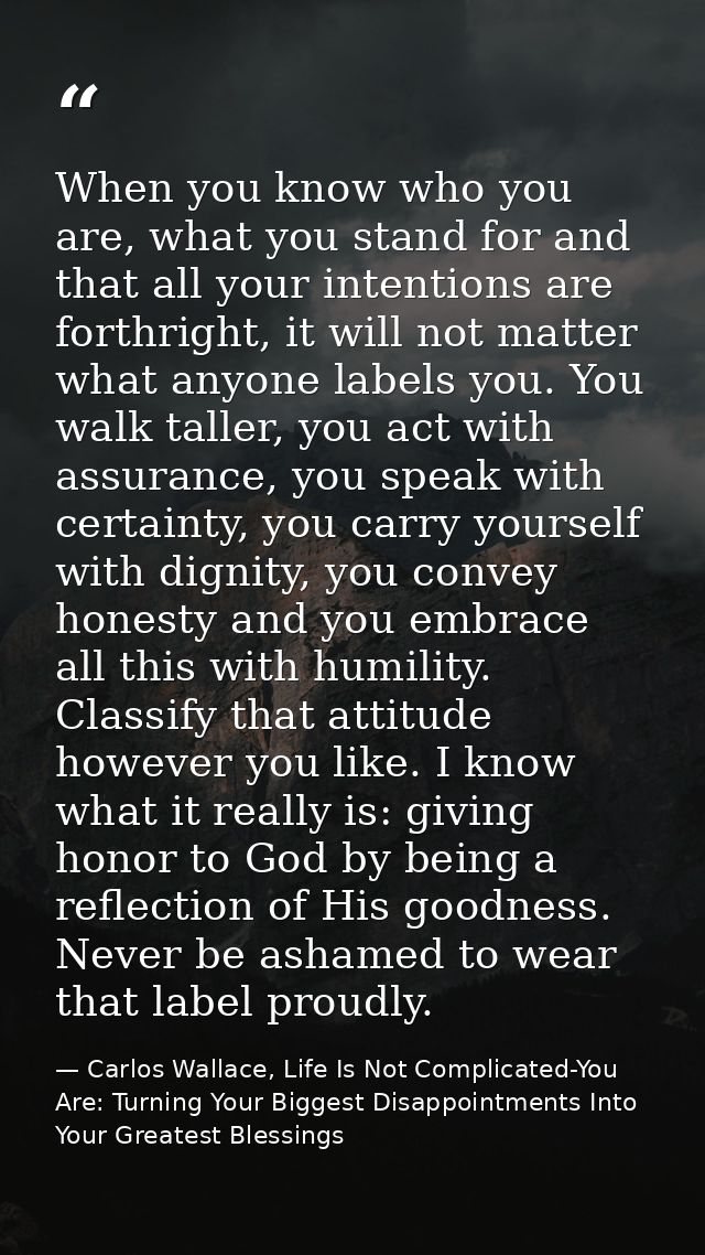 When you know who you are, what you stand for and that all your intentions are forthright, it will not matter what anyon — Carlos Wallace, Life Is Not Complicated-You Are: Turning Your Biggest Disappointments Into Your Greatest Blessings
